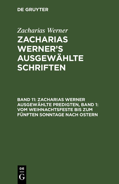 Book cover image for Zacharias Werner ausgewählte Predigten, Band 1: Vom Weihnachtsfeste bis zum fünften Sonntage nach Ostern ISBN: 9783112628119